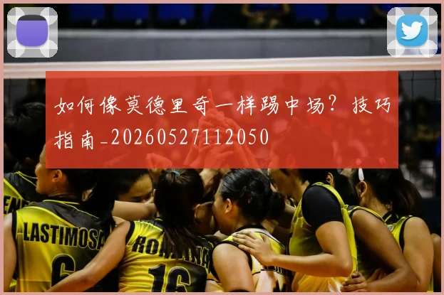 如何像莫德里奇一样踢中场?技巧指南_20260527112050