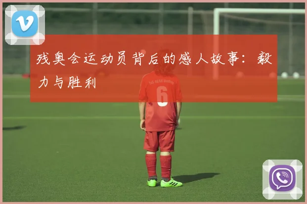 残奥会运动员背后的感人故事:毅力与胜利