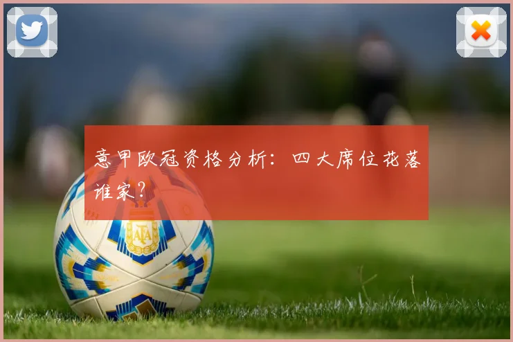 意甲欧冠资格分析:四大席位花落谁家?