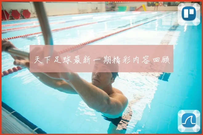 天下足球最新一期精彩内容回顾