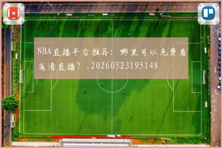 NBA直播平台推荐:哪里可以免费看高清直播?_20260523195148
