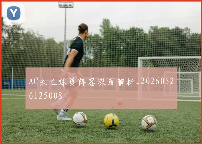 AC米兰球员阵容深度解析_20260526125008